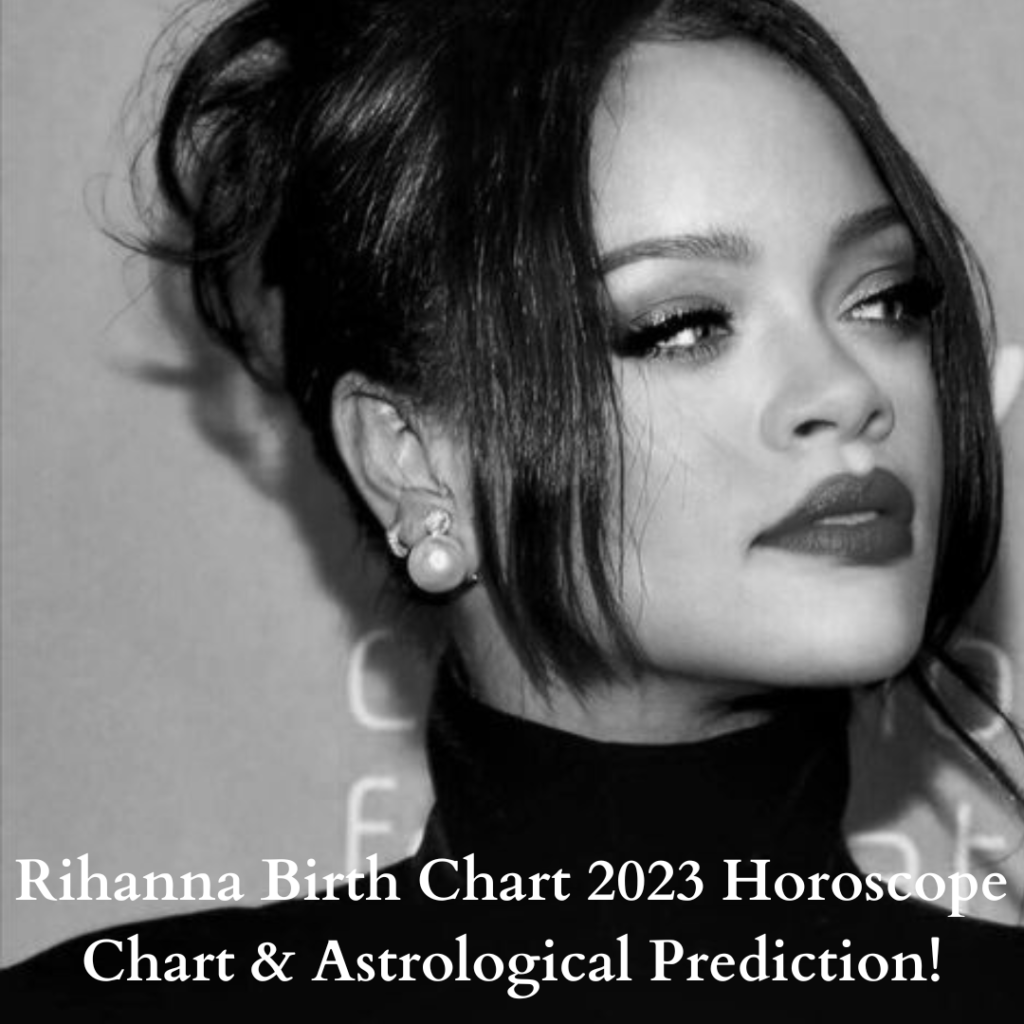 Rihanna Birth Chart 2023 Horoscope Chart & Astrological Prediction