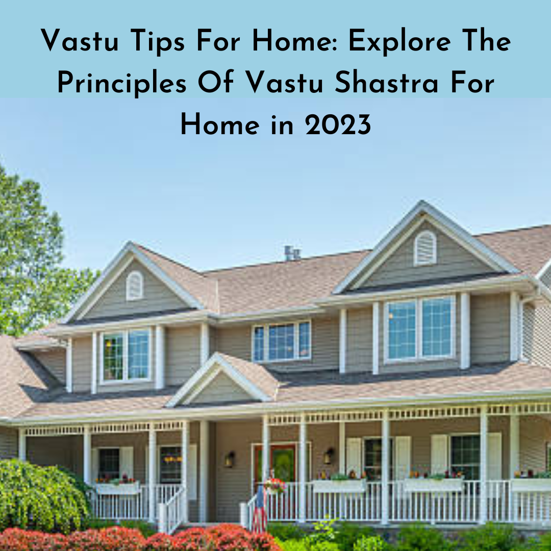 Vastu Tips For Home: Explore The Principles Of Vastu Shastra For Home in 2023