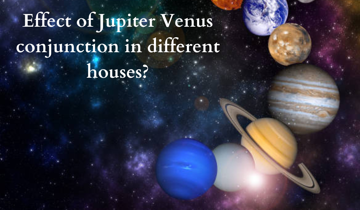 Effect of Jupiter Venus conjunction in different houses