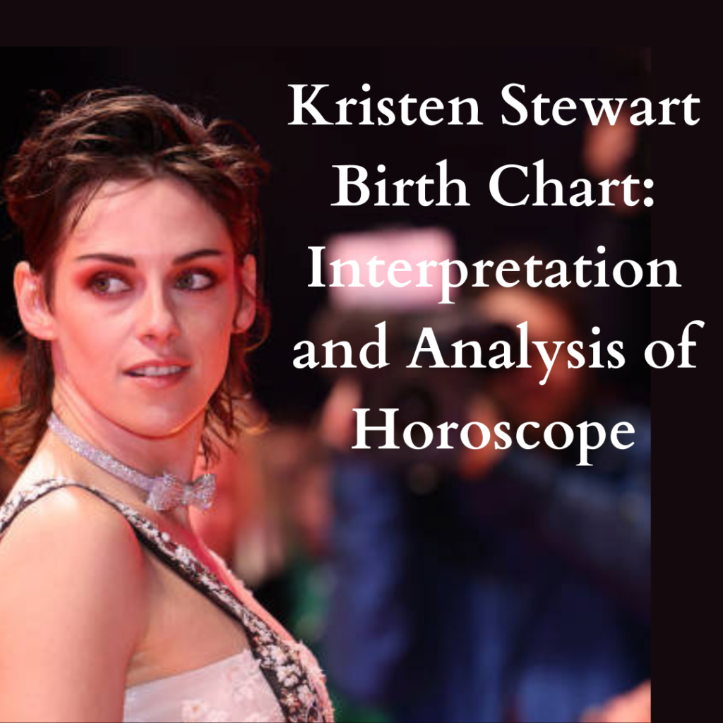 Kristen Stewart Birth Chart: Interpretation And Analysis Of Horoscope