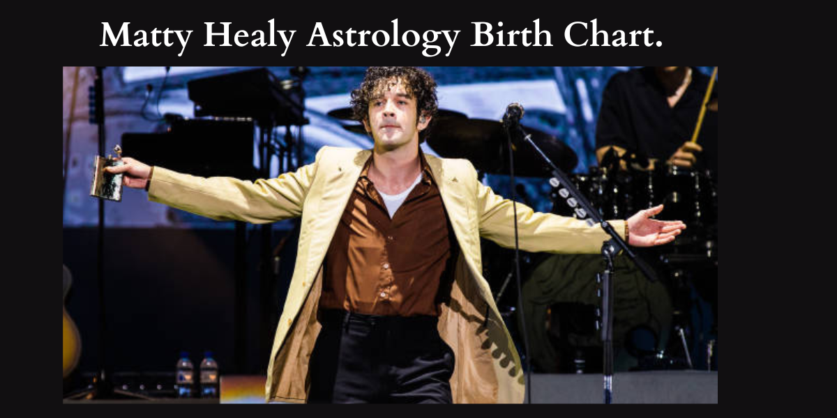 Matty Healy Astrology Birth Chart Revealed Analysis & Horoscope 2023